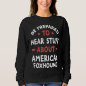 Be Prepared To Hear Stuff About American Foxhound Trui (Voorkant)