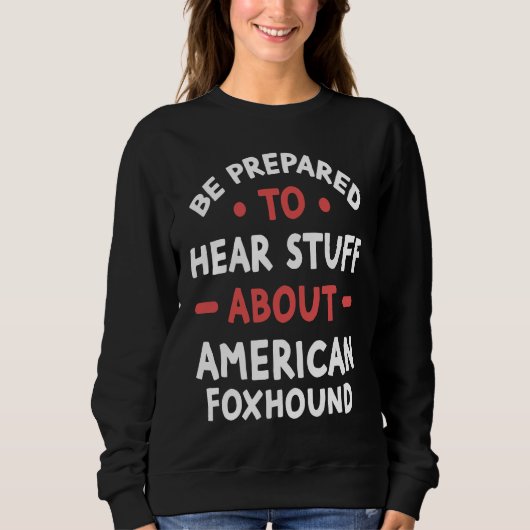 Be Prepared To Hear Stuff About American Foxhound Trui (Voorkant)