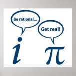 Be Rational Get Real Imaginary Math Pi Poster<br><div class="desc">... no,  you get real!  Who can end the eternal argument between rational and irrational numbers?</div>