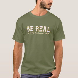 Be Real It Really Confuses People Funny Motivation T-shirt