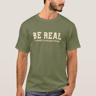 Be Real It Really Confuses People Funny Motivation T-shirt
