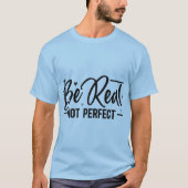 Be Real Not Perfect Motivational T-Shirt | Graphic (Voorkant)