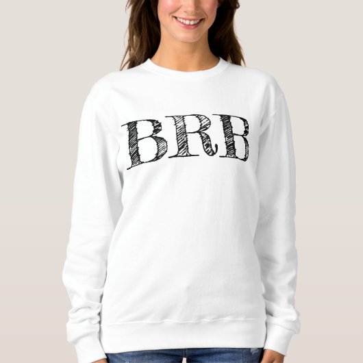 Be Right Back BRB Sweatshirt - Women's Lettering! (Voorkant)