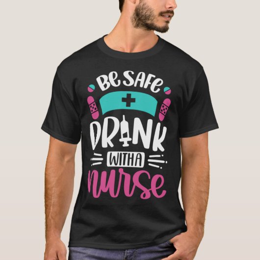 Be Safe Drink With A Nurse   Inspirational Nursing T-shirt (Voorkant)