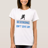 Be strong, Don't give up! T-shirt (Voorkant)