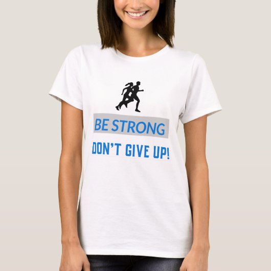 Be strong, Don't give up! T-shirt (Voorkant)