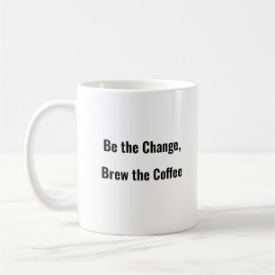 Be the Change, Brew the Coffee is een mok voor gra