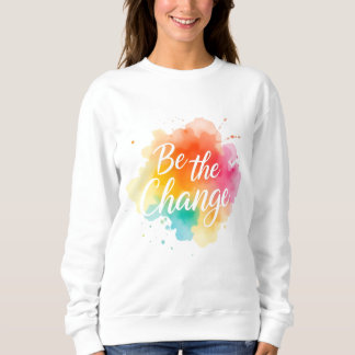 Be the Change – Inspirerend quote Sweatshirt