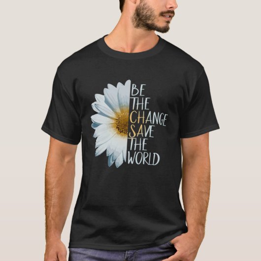 Be The Change Save The World Ecological Daisy Flow T-shirt (Voorkant)