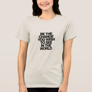"Be the Change You Wish to See in the World" Inspi Tri-Blend Shirt