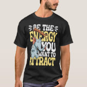 Be The Energy You Want To Attract T-shirt (Voorkant)