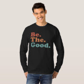 Be The Good  Be Kind  Positive Quote Saying  Class T-shirt (Voorkant volledig)