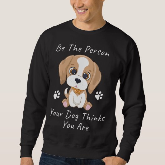 Be The Person Your Dog Thinks You Are  1 Trui (Voorkant)