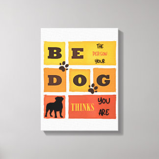 Be the Person Your Dog Thinks You Are Canvas Art