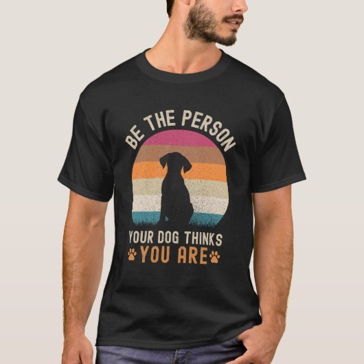 Be the Person your Dogs Thinks you are Dog lovers T-shirt (Voorkant)