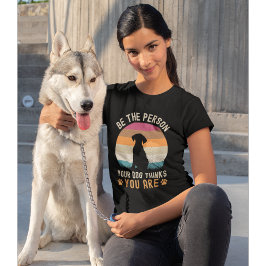 Be the Person your Dogs Thinks you are Dog lovers T-shirt