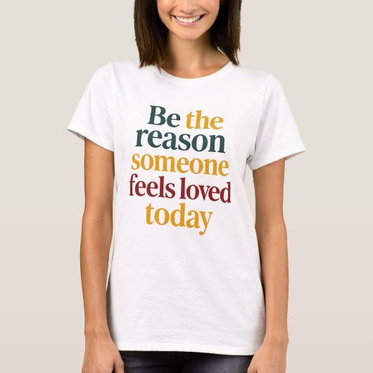Be the Reason Someone Feels Love Today Women’s T-shirt (Voorkant)