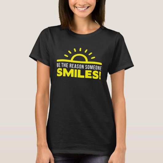Be the reason someone smiles today  1 t-shirt (Voorkant)