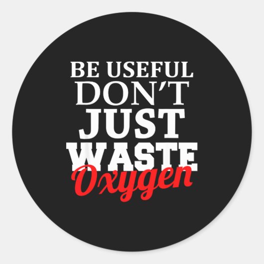 Be Useful Don't Just Waste Oxygen  Ronde Sticker (Voorkant)