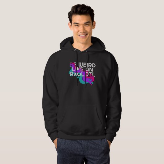 Be Weird like an Axolotl  for Ambystoma Hoodie (Voorkant volledig)