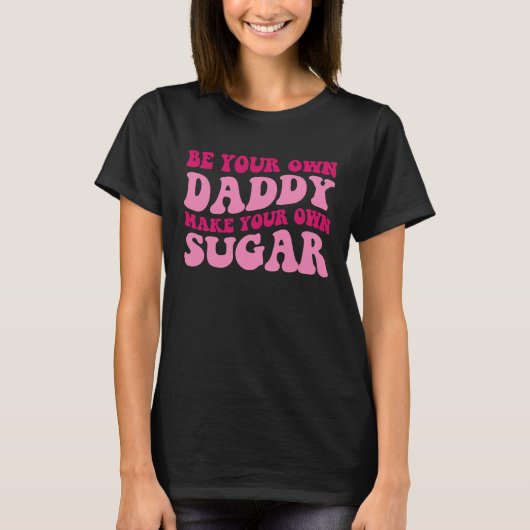 Be Your Own Daddy Make Your Own Sugar Groovy Wome T-shirt (Voorkant)