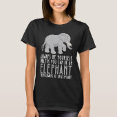 Be Yourself Always And Be A Elephant T-shirt (Voorkant)