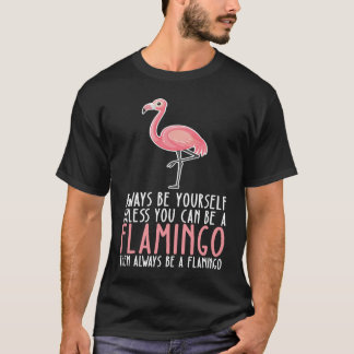 Be Yourself Always And Be A Flamingo T-shirt