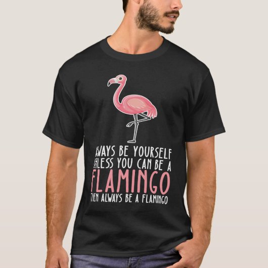 Be Yourself Always And Be A Flamingo T-shirt (Voorkant)