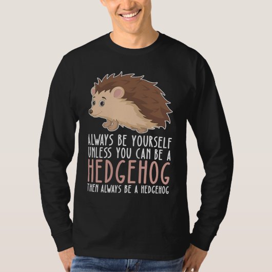 Be Yourself Always And Be A Hedgehog T-shirt (Voorkant)