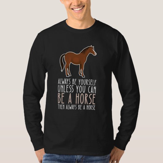 Be Yourself Always And Be A Horse T-shirt (Voorkant)