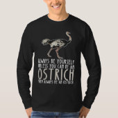 Be Yourself Always And Be A Ostrich T-shirt (Voorkant)