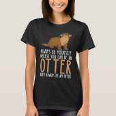 Be Yourself Always And Be A Otter T-shirt (Voorkant)