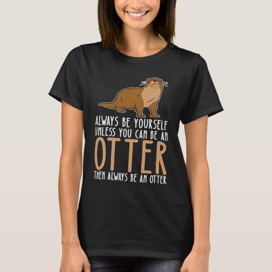 Be Yourself Always And Be A Otter T-shirt (Voorkant)