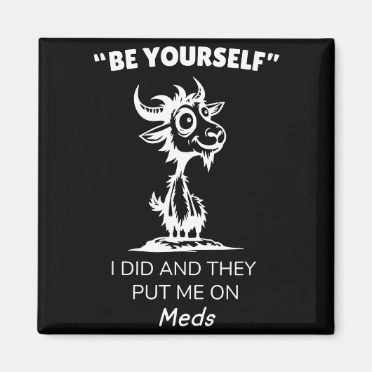 Be Yourself I Did And They Put Me On Meds Funny Go Magneet (Voorkant)