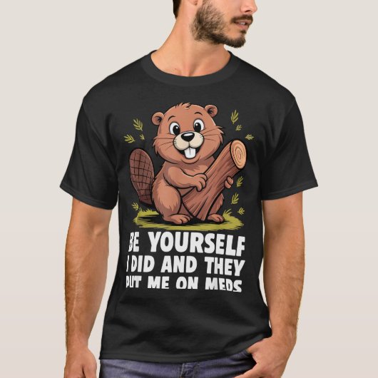 Be Yourself I Did And They Put Me On Meds Funny Sa T-shirt (Voorkant)