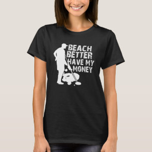 Beach beter hebben mijn geld metaaldetector t-shirt