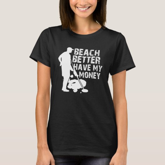 Beach beter hebben mijn geld metaaldetector t-shirt (Voorkant)