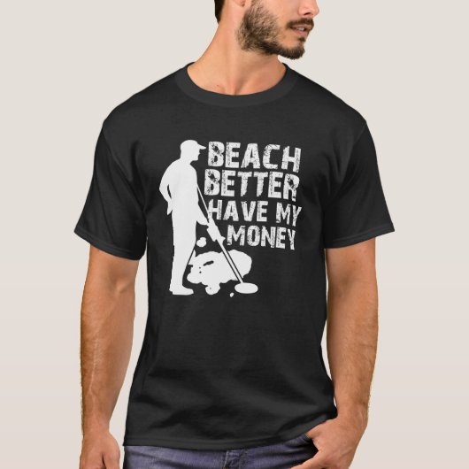 Beach beter hebben mijn geld metaaldetector t-shirt (Voorkant)