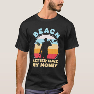 Beach better have my money, grappy Metal Detection T-shirt