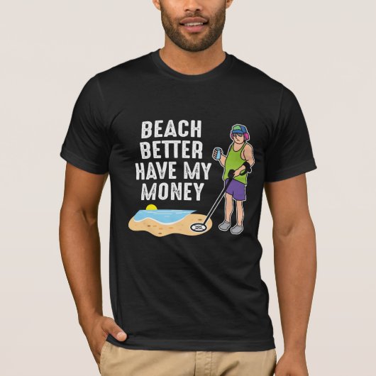 Beach better have my money - Metal Detection T-shirt (Voorkant)