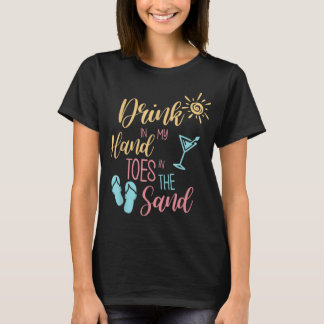 Beach Quote Drink in My Hand Toes in the Sand T-shirt
