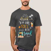 Beach Quote Drink in My Hand Toes in the Sand T-shirt (Voorkant)