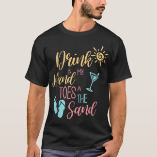 Beach Quote Drink in My Hand Toes in the Sand T-shirt