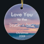 Beach Thema Ornament met Quote<br><div class="desc">Dit ornament, ontworpen door Aesthetic Travels, heeft een prachtige oceaanachtergrond met de woorden "Love you to the beach and back". Gebruik de sjabloon om het bericht te wijzigen of de knop "Aanpassen" om lettertypen en kleuren te wijzigen of om het uw eigen lettertype te maken. Kijk in onze winkel voor...</div>