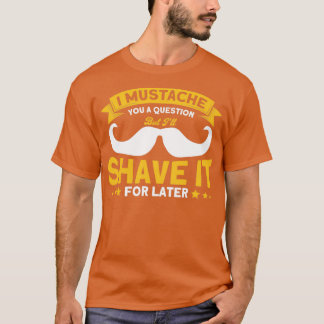 Beard Quote I Mustache je een vraag T-shirt