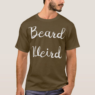 Beard Weird T-shirt