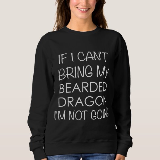 Bearded Dragon If I Cant Bring My Im Not Going Trui (Voorkant)