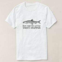 Beat dat je kleine forel sniffer bent t-shirt
