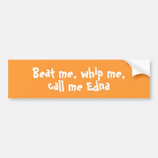 Beat me, zweep me, noem me Edna bumper sticker (Voorkant)