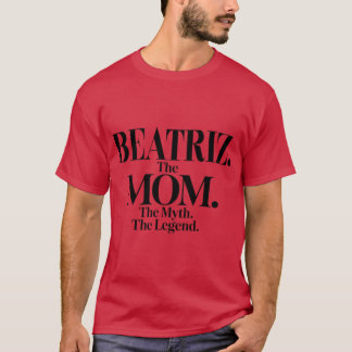 Beatrizhe Momhe Mythhe Legend Beatriz Name Funny M T-shirt
